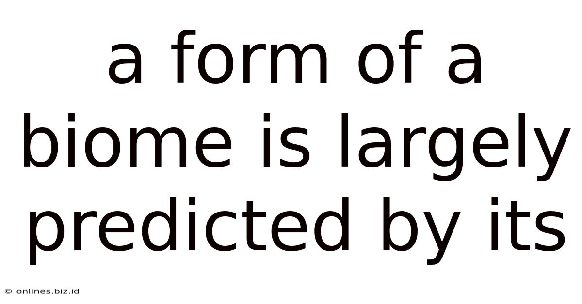 A Form Of A Biome Is Largely Predicted By Its