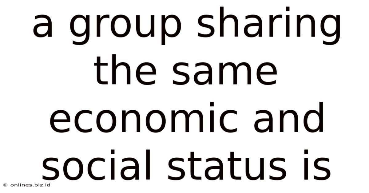 A Group Sharing The Same Economic And Social Status Is