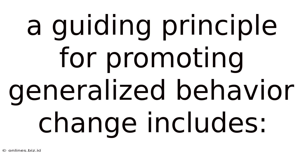 A Guiding Principle For Promoting Generalized Behavior Change Includes: