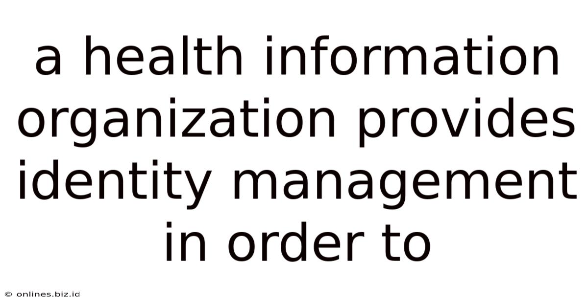 A Health Information Organization Provides Identity Management In Order To