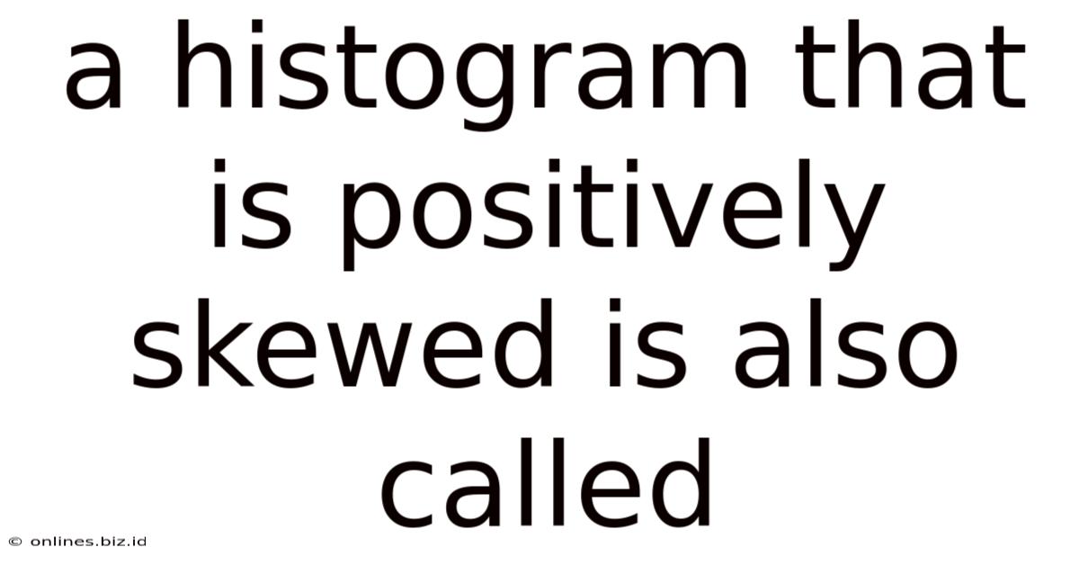 A Histogram That Is Positively Skewed Is Also Called