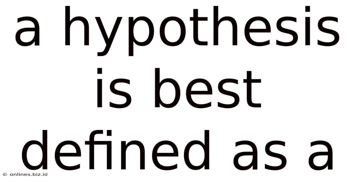 A Hypothesis Is Best Defined As A
