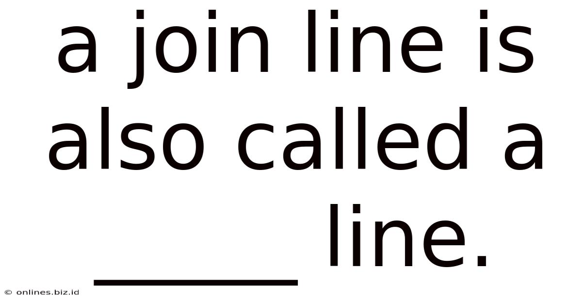 A Join Line Is Also Called A _____ Line.