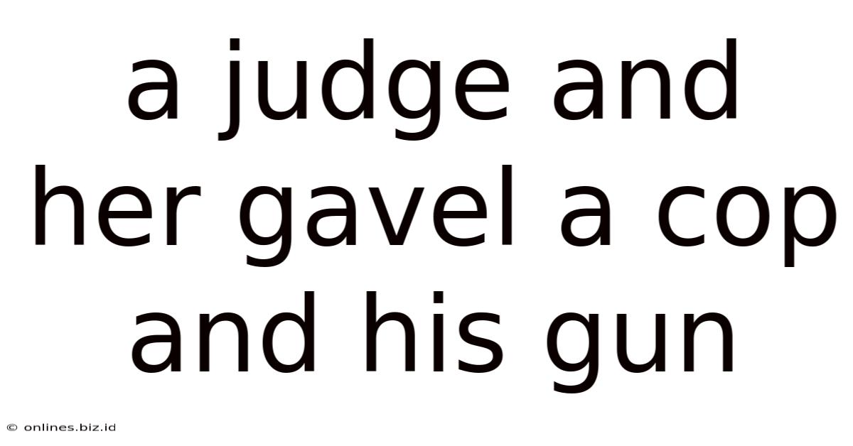 A Judge And Her Gavel A Cop And His Gun