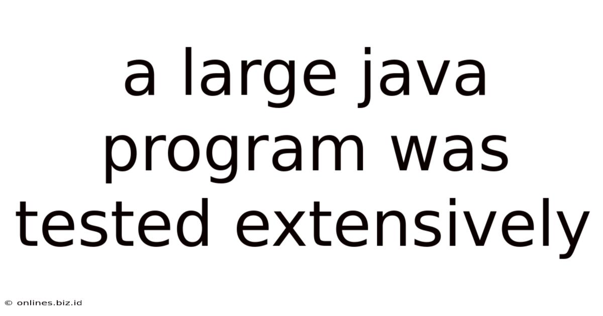 A Large Java Program Was Tested Extensively
