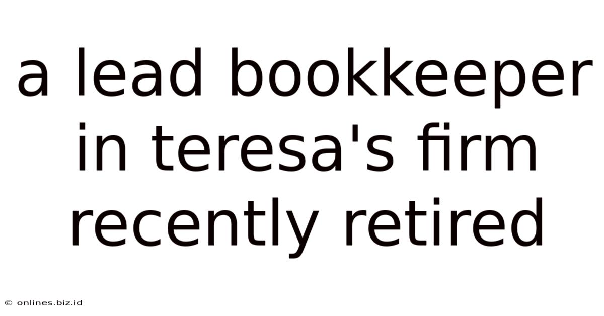 A Lead Bookkeeper In Teresa's Firm Recently Retired