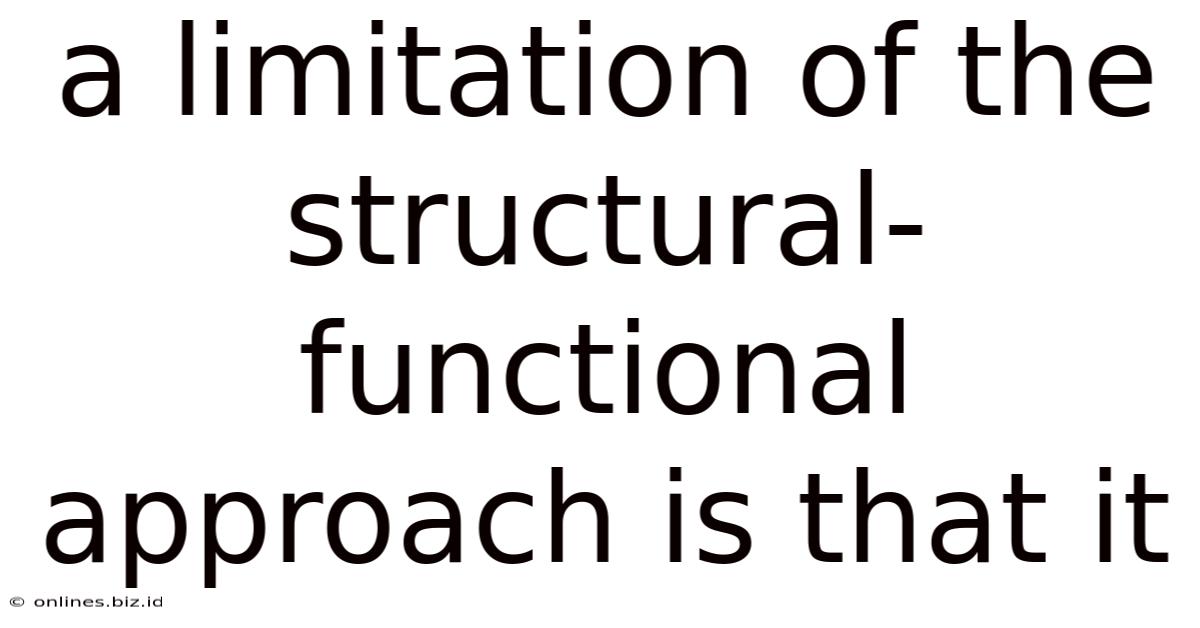 A Limitation Of The Structural-functional Approach Is That It