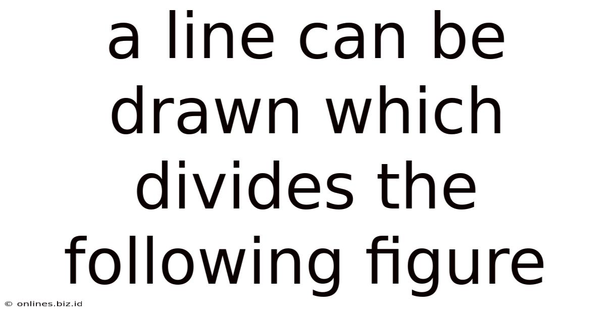A Line Can Be Drawn Which Divides The Following Figure