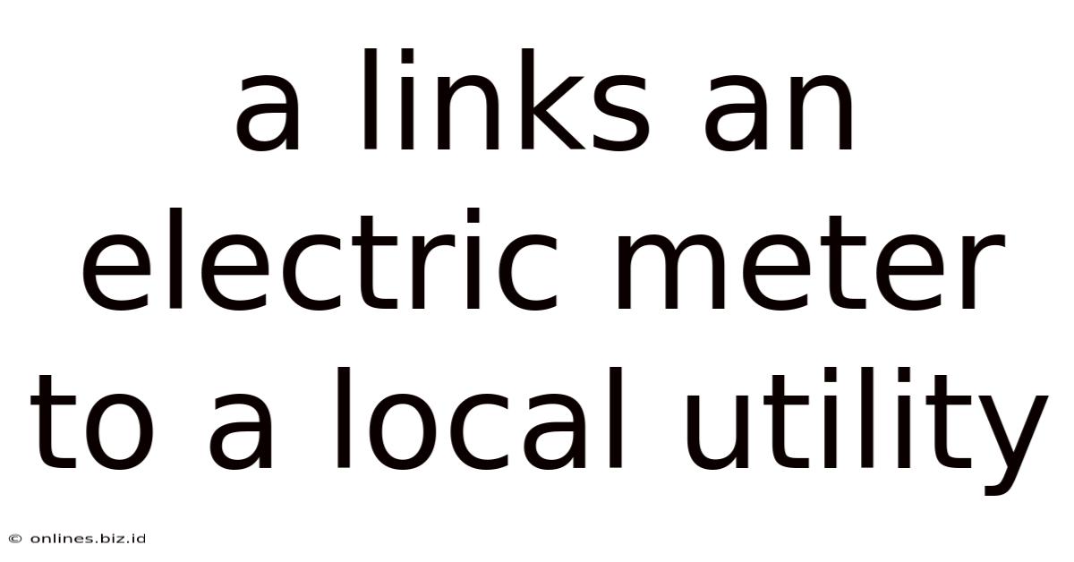 A Links An Electric Meter To A Local Utility