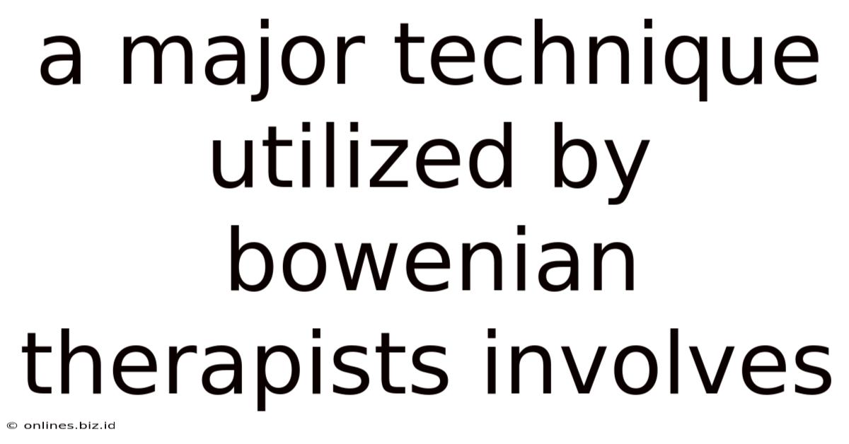A Major Technique Utilized By Bowenian Therapists Involves
