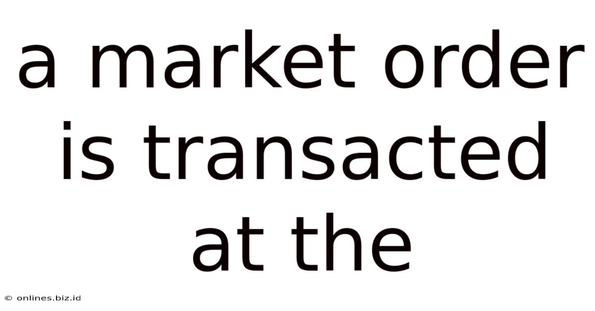 A Market Order Is Transacted At The