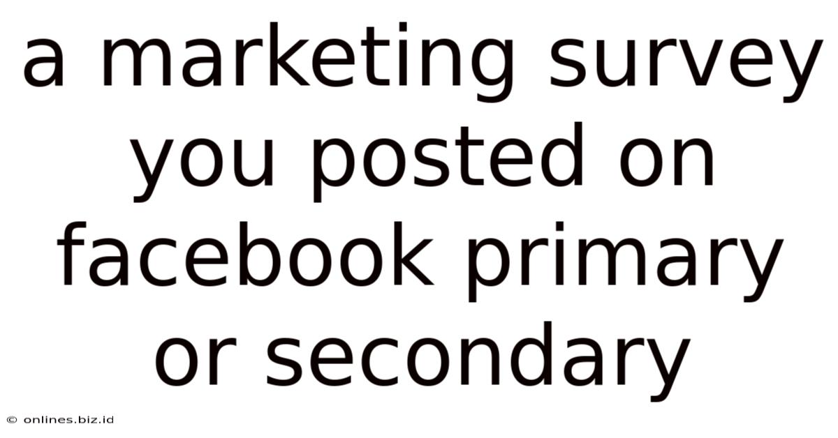 A Marketing Survey You Posted On Facebook Primary Or Secondary