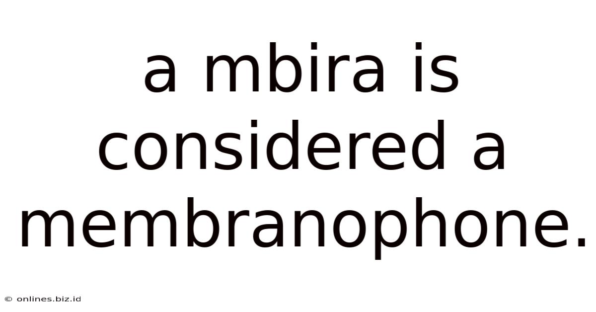 A Mbira Is Considered A Membranophone.