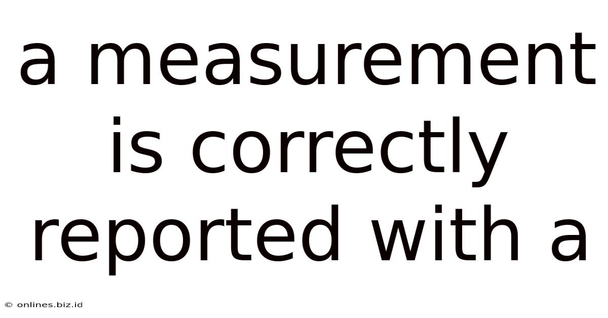 A Measurement Is Correctly Reported With A