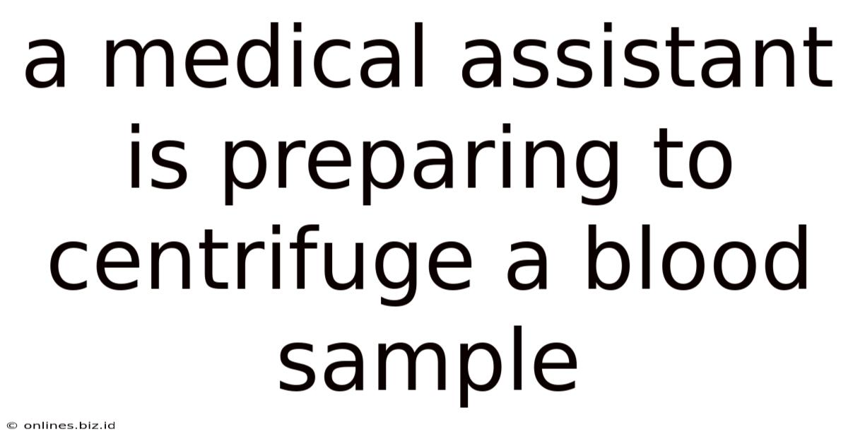 A Medical Assistant Is Preparing To Centrifuge A Blood Sample