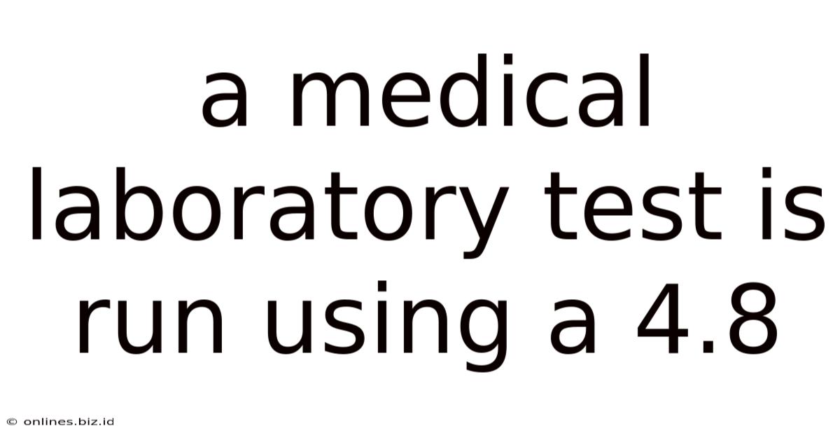 A Medical Laboratory Test Is Run Using A 4.8