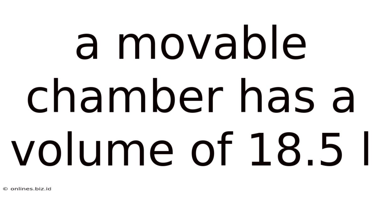 A Movable Chamber Has A Volume Of 18.5 L