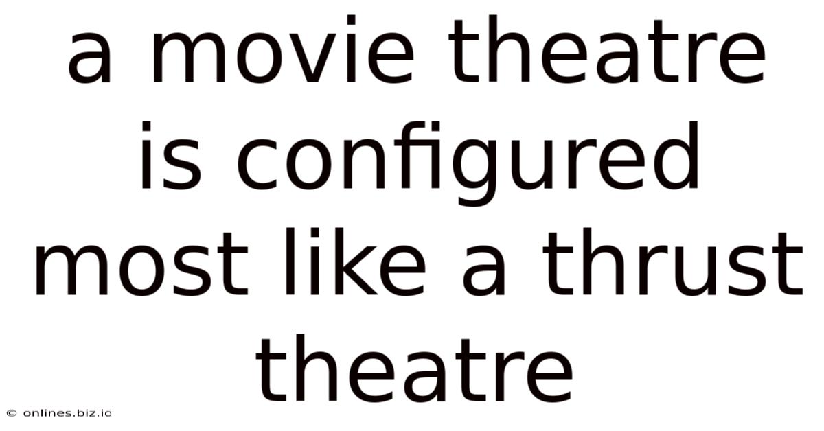 A Movie Theatre Is Configured Most Like A Thrust Theatre
