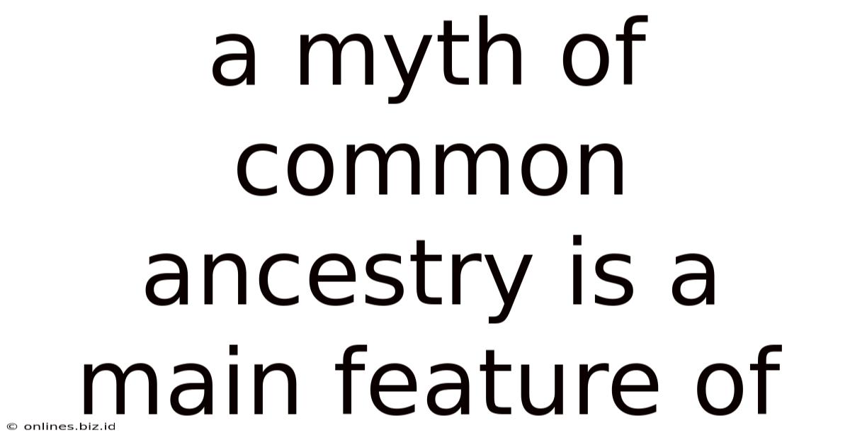 A Myth Of Common Ancestry Is A Main Feature Of