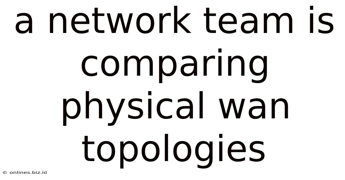 A Network Team Is Comparing Physical Wan Topologies
