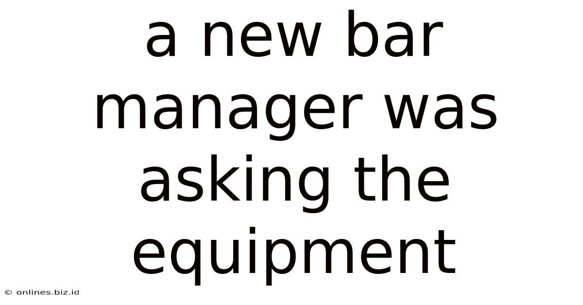 A New Bar Manager Was Asking The Equipment