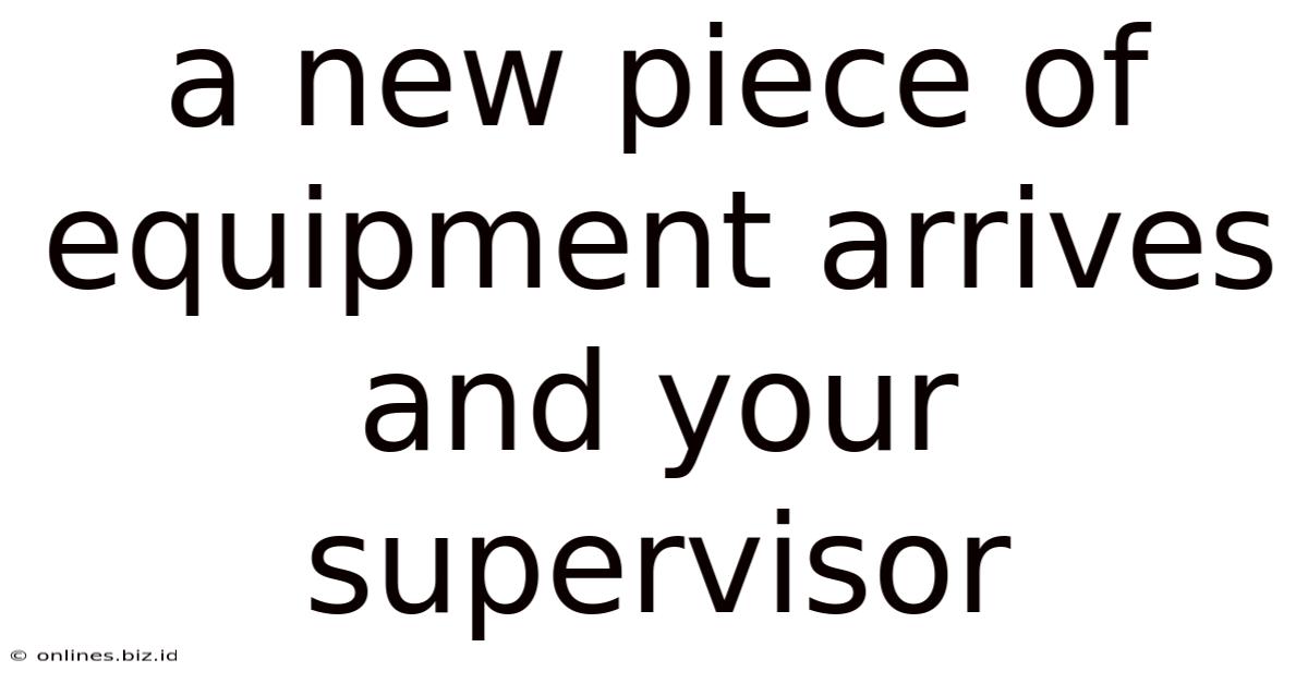 A New Piece Of Equipment Arrives And Your Supervisor