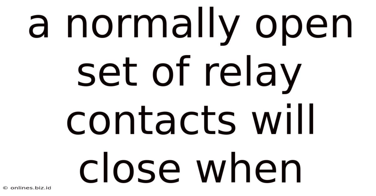 A Normally Open Set Of Relay Contacts Will Close When