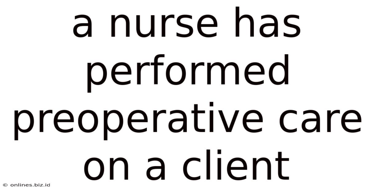 A Nurse Has Performed Preoperative Care On A Client
