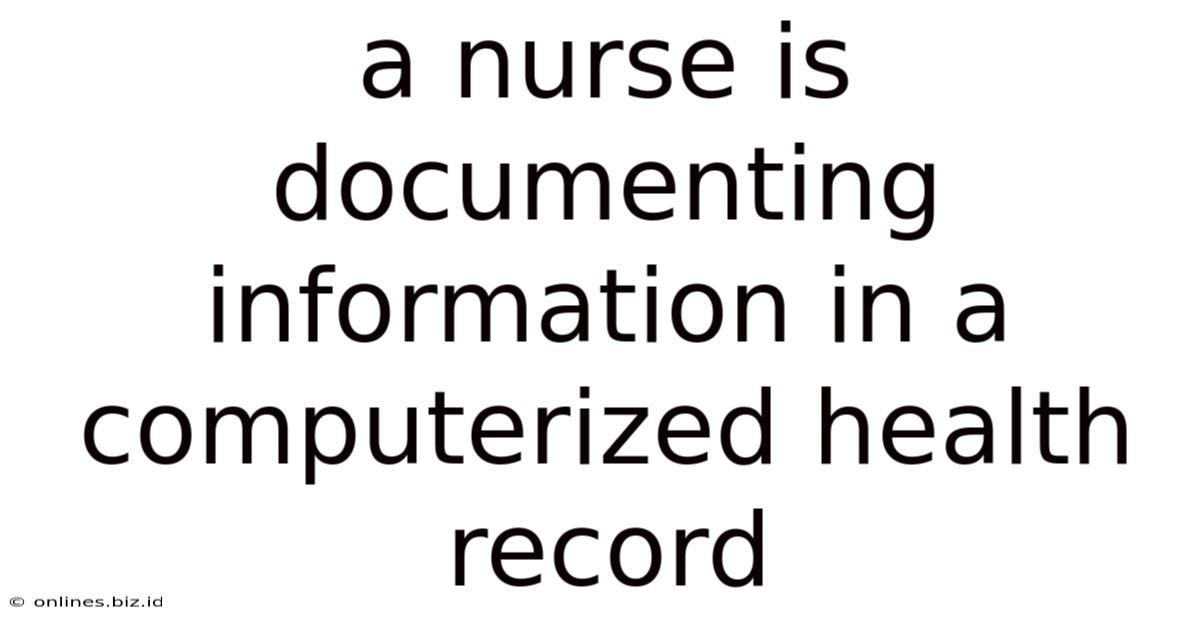 A Nurse Is Documenting Information In A Computerized Health Record