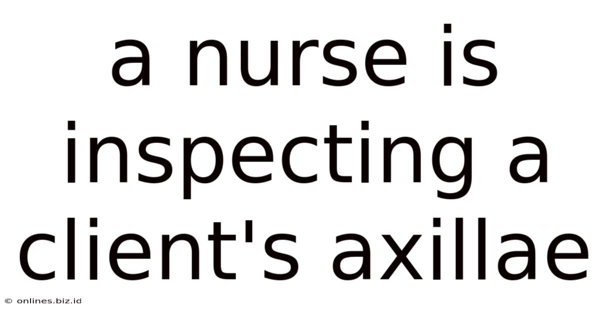 A Nurse Is Inspecting A Client's Axillae