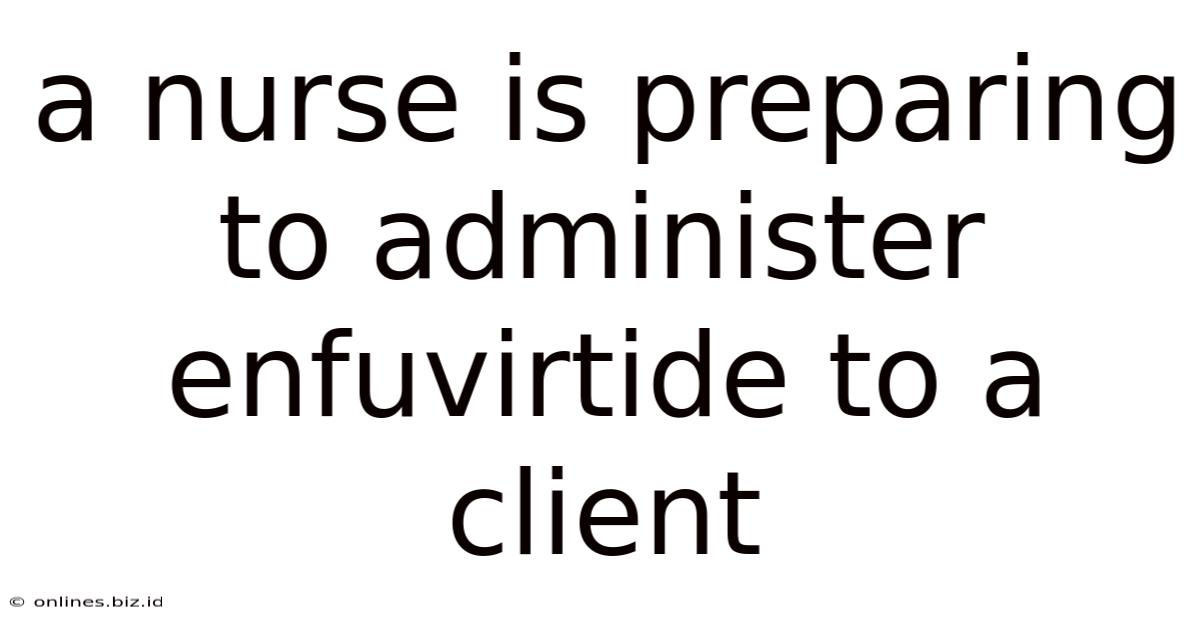 A Nurse Is Preparing To Administer Enfuvirtide To A Client