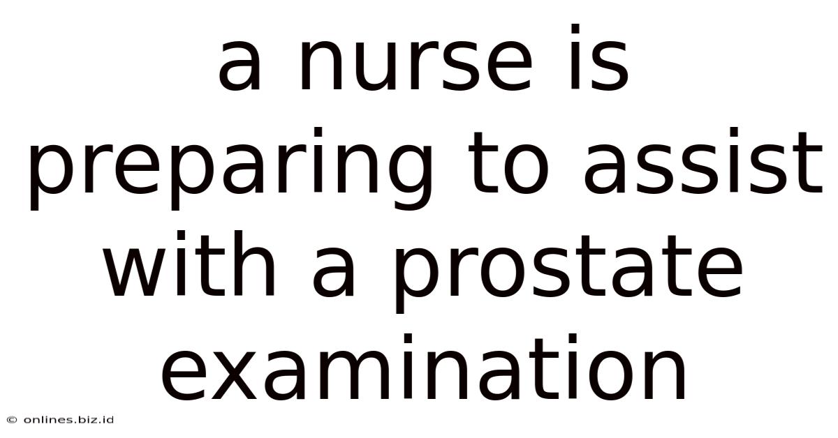 A Nurse Is Preparing To Assist With A Prostate Examination