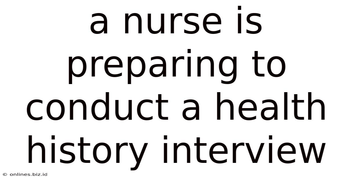 A Nurse Is Preparing To Conduct A Health History Interview