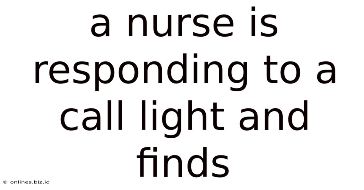 A Nurse Is Responding To A Call Light And Finds