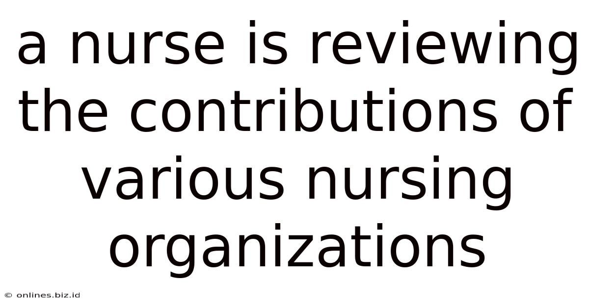 A Nurse Is Reviewing The Contributions Of Various Nursing Organizations