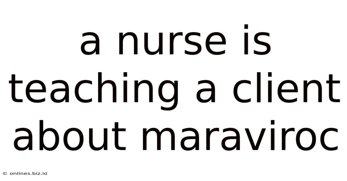A Nurse Is Teaching A Client About Maraviroc