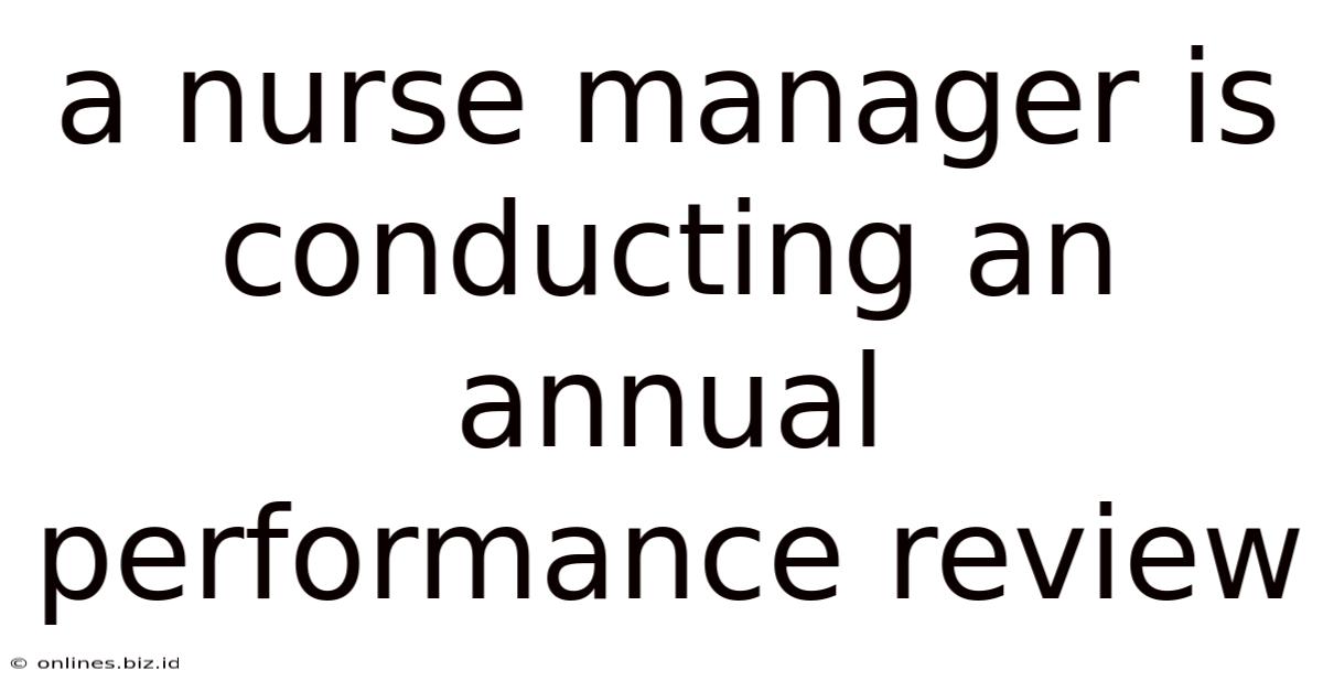 A Nurse Manager Is Conducting An Annual Performance Review