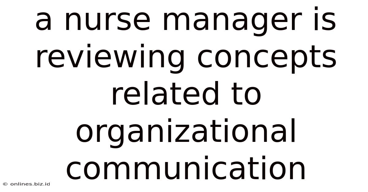 A Nurse Manager Is Reviewing Concepts Related To Organizational Communication