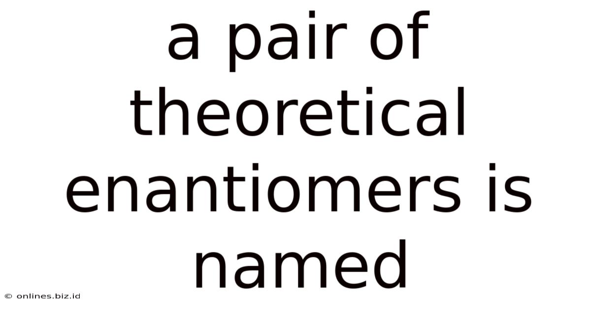 A Pair Of Theoretical Enantiomers Is Named