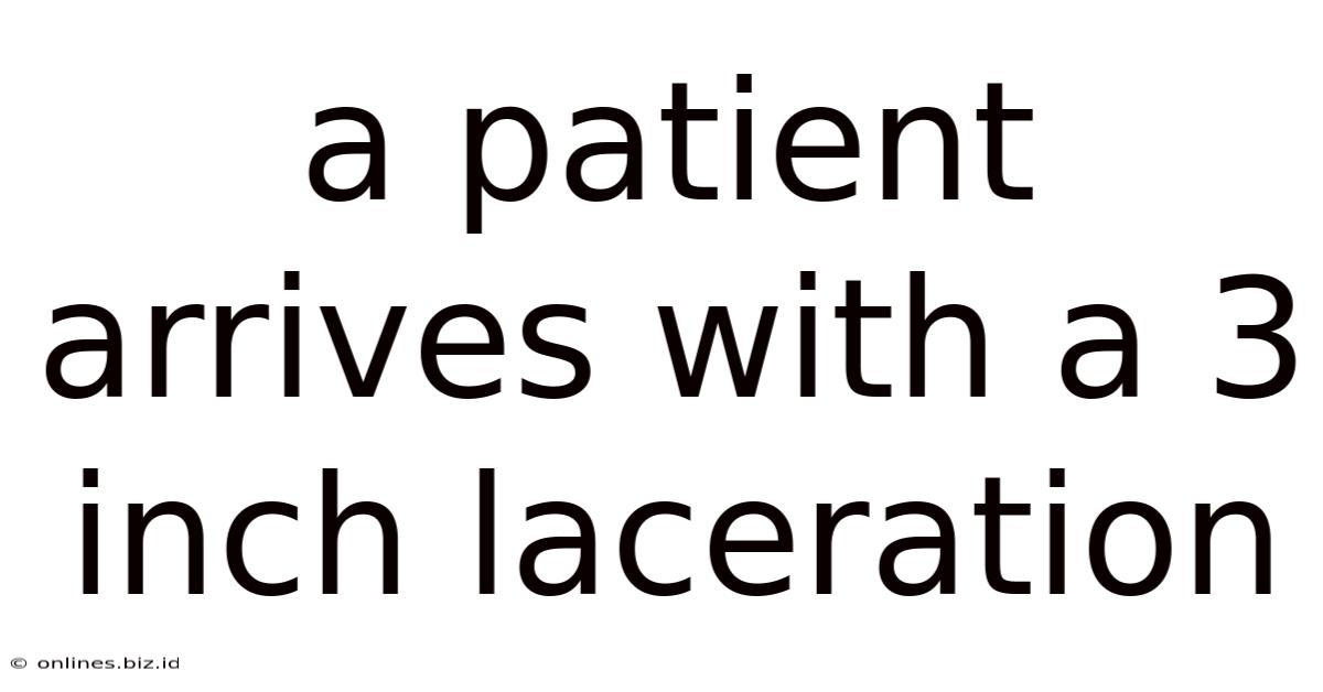 A Patient Arrives With A 3 Inch Laceration