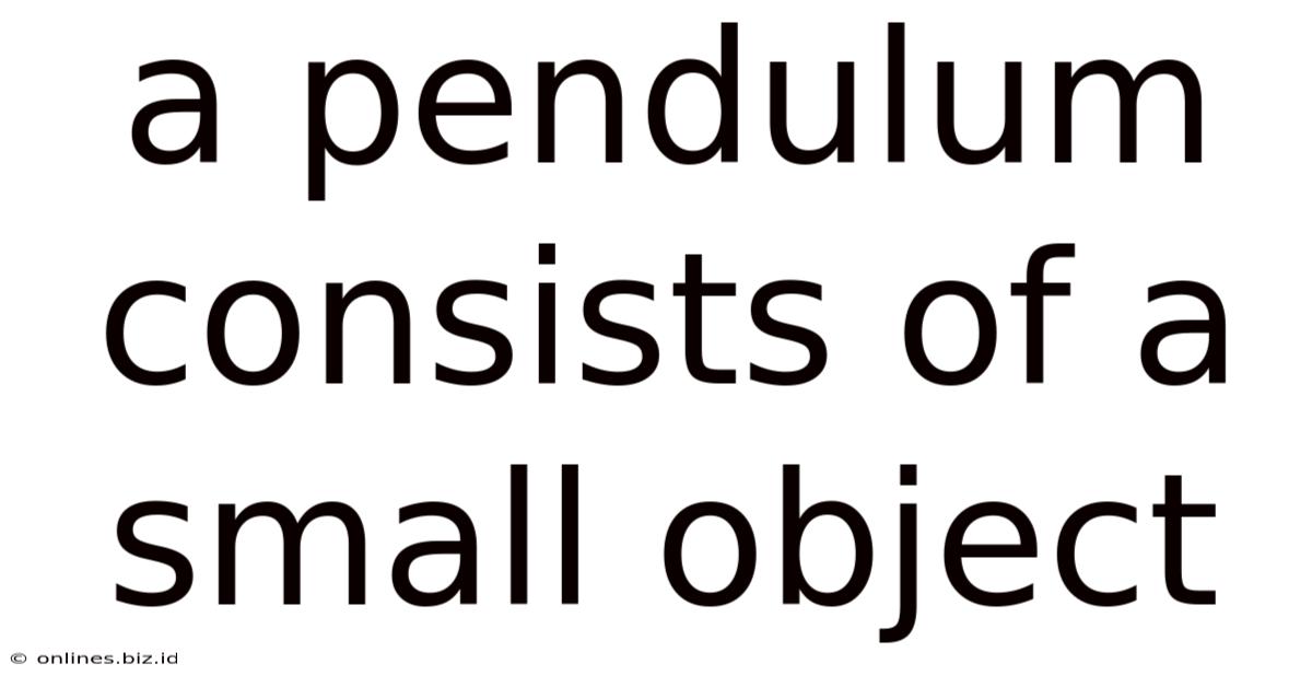 A Pendulum Consists Of A Small Object