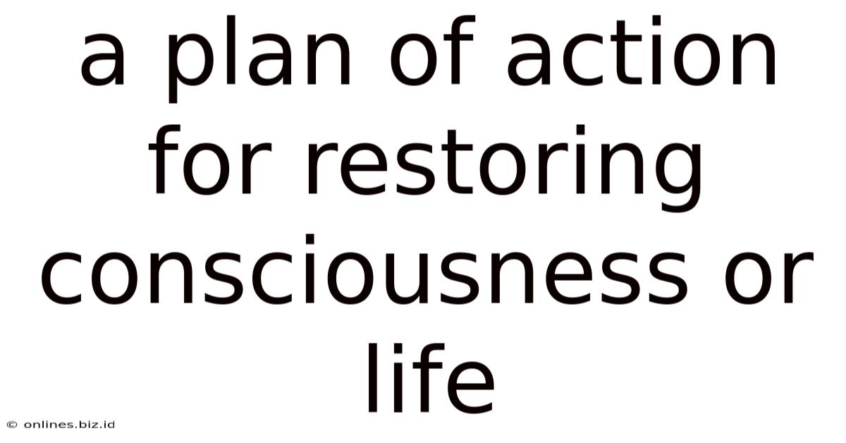 A Plan Of Action For Restoring Consciousness Or Life