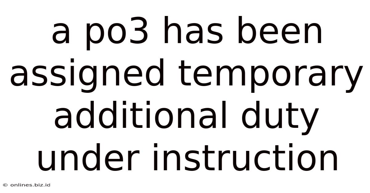 A Po3 Has Been Assigned Temporary Additional Duty Under Instruction