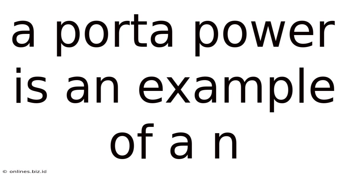 A Porta Power Is An Example Of A N