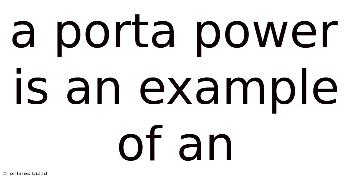 A Porta Power Is An Example Of An