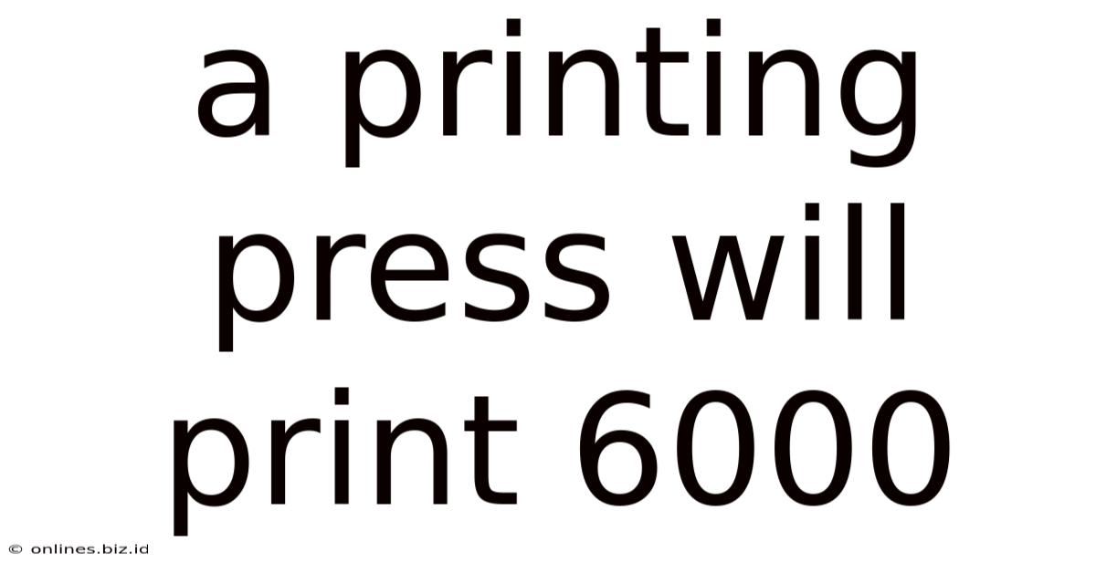 A Printing Press Will Print 6000