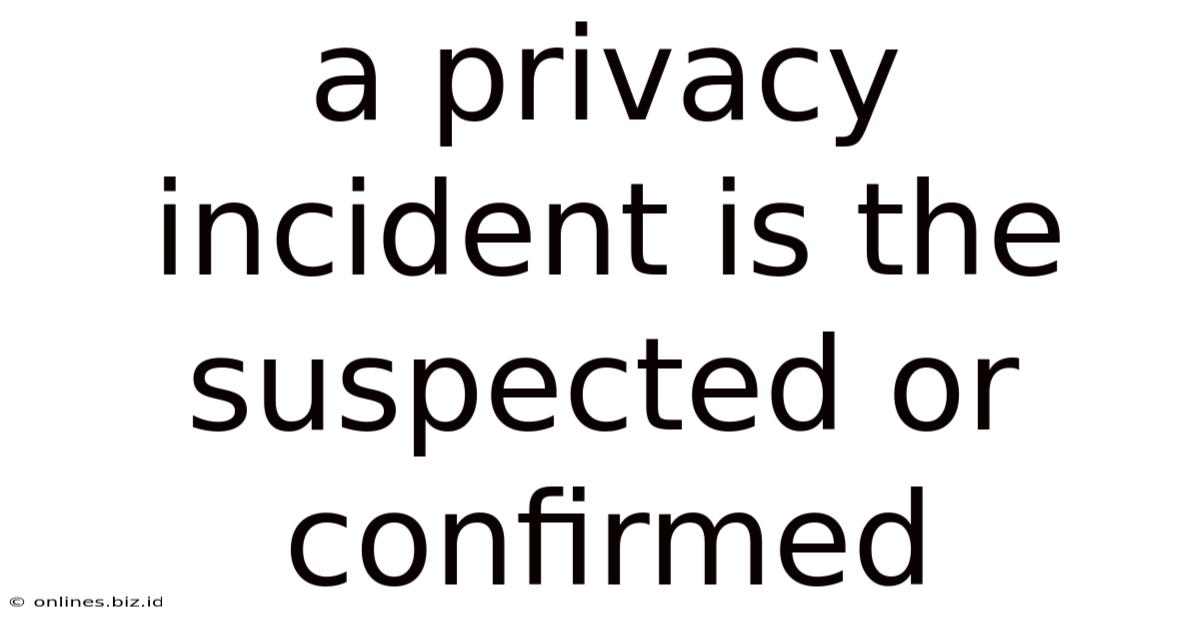A Privacy Incident Is The Suspected Or Confirmed