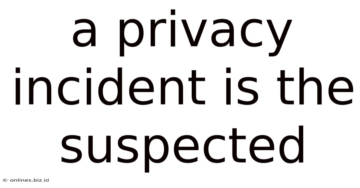 A Privacy Incident Is The Suspected
