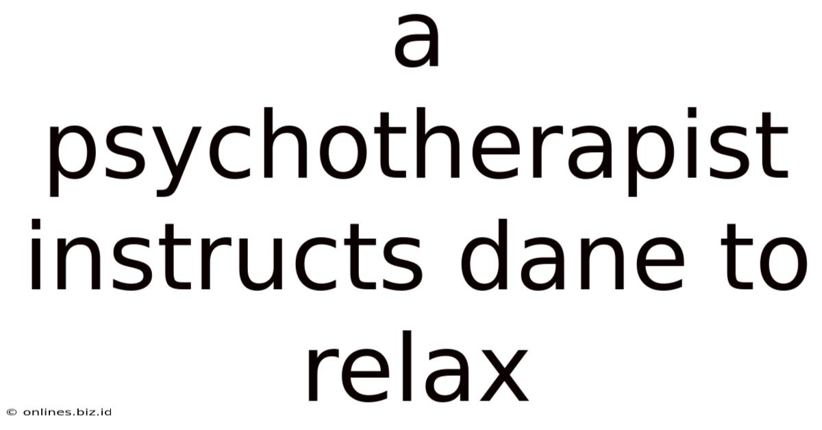 A Psychotherapist Instructs Dane To Relax