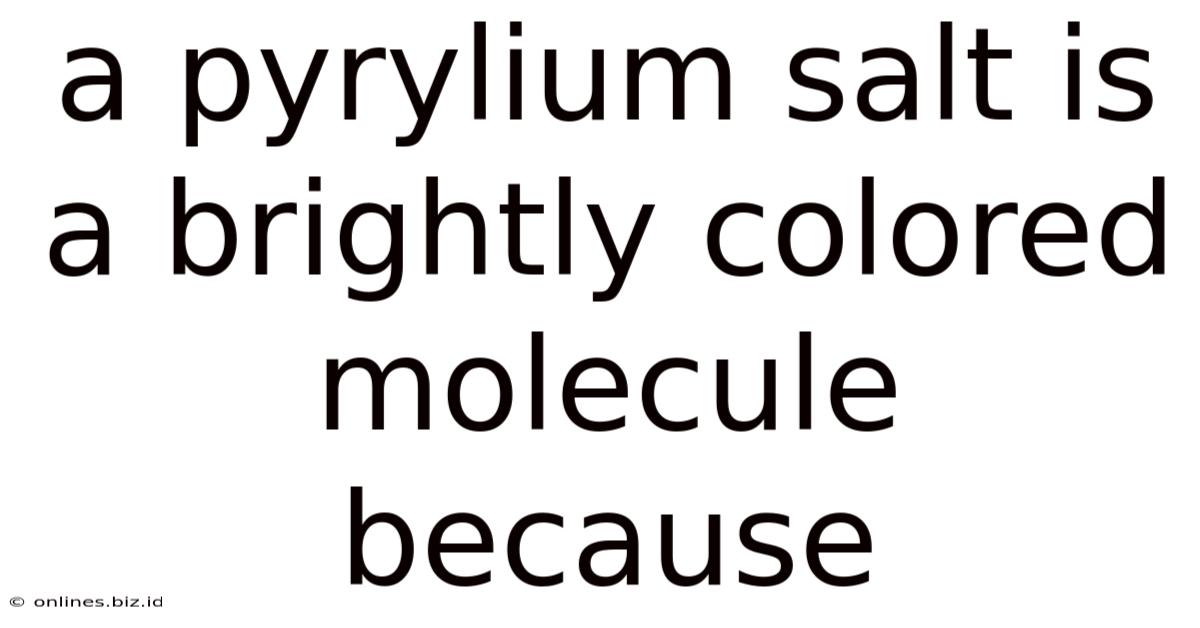 A Pyrylium Salt Is A Brightly Colored Molecule Because